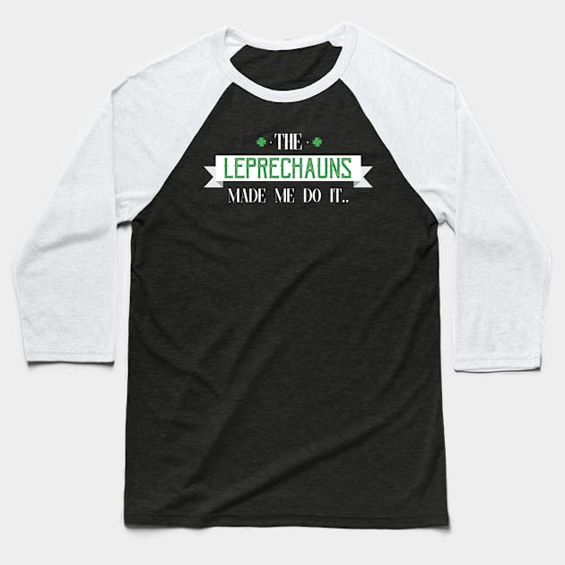 The Leprechauns Made Me Do It - Gift St Patricks Day Leprechauns Baseball T-Shirt by giftideas